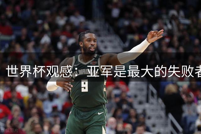 世界杯观感：亚军是最大的失败者，梅西也不能幸免